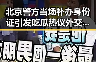 北京警方当场补办身份证引发吃瓜热议 外交部强调不应滑向竞争