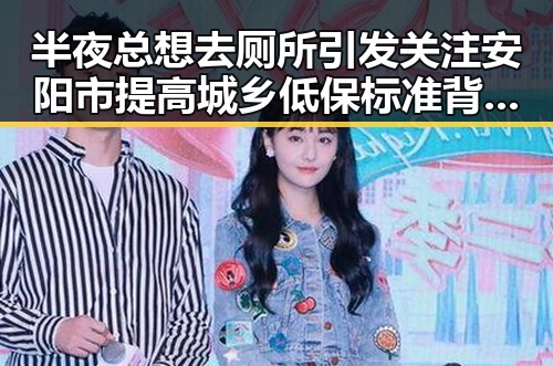 半夜总想去厕所引发关注安阳市提高城乡低保标准背后隐藏的生活压力